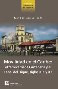 Movilidad en el Caribe: el ferrocarril de Cartagena y el Canal del Dique, siglos XIX y XX (eBook, ePUB) - Correa Restrepo, Juan Santiago