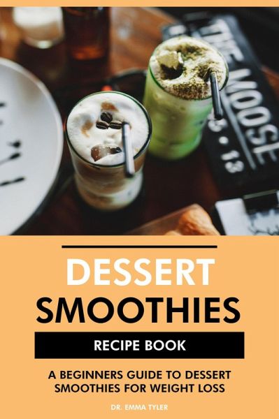 Dessert Smoothies Recipe Book: A Beginners Guide to Dessert Smoothies for Weight Loss (eBook, ePUB) Dessert Smoothies Recipe Book: A Beginners Guide to Dessert Smoothies for Weight Loss (eBook, ePUB)