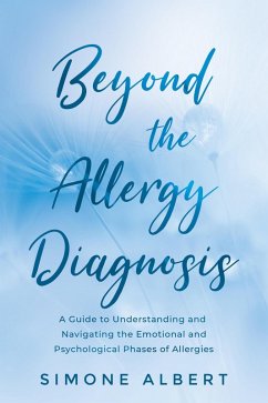 Beyond the Allergy Diagnosis: A Guide to Navigating and Understanding the Emotional and Psychological Phases of Allergies (eBook, ePUB) - Albert, Simone
