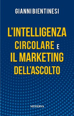 L’Intelligenza Circolare e il Marketing dell’Ascolto (eBook, ePUB) - Bientinesi, Gianni