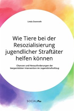 Wie Tiere bei der Resozialisierung jugendlicher Straftäter helfen können. Chancen und Herausforderungen der tiergestützten Intervention im Jugendstrafvollzug - Dannroth, Linda