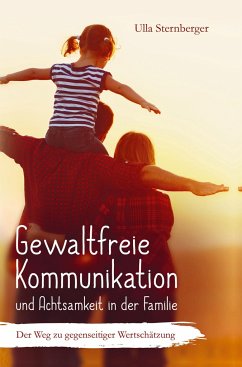 Gewaltfreie Kommunikation und Achtsamkeit in der Familie - Ulla Sternberger