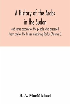 A history of the Arabs in the Sudan and some account of the people who preceded them and of the tribes inhabiting Darfur (Volume I) - A. Macmichael, H.