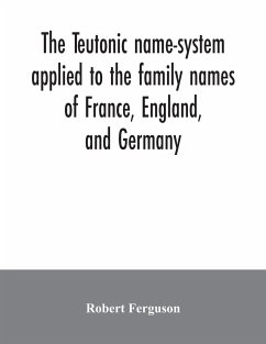 The Teutonic name-system applied to the family names of France, England, and Germany - Ferguson, Robert