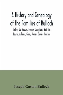 A History and Genealogy of the Families of Bulloch, Stobo, de Veaux, Irvine, Douglass, Baillie, Lewis, Adams, Glen, Jones, Davis, Hunter - Gaston Bulloch, Joseph