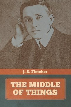 The Middle of Things - Fletcher, J. S.