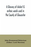 A glossary of dialect & archaic words used in the County of Gloucester