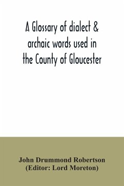 A glossary of dialect & archaic words used in the County of Gloucester - Drummond Robertson, John