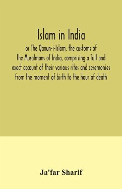 Islam in India, or The Qanun-i-Islam, the customs of the Musalmans of India, comprising a full and exact account of their various rites and ceremonies from the moment of birth to the hour of death - Sharif, Ja'Far