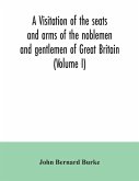 A visitation of the seats and arms of the noblemen and gentlemen of Great Britain (Volume I)