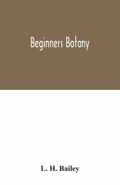Beginners botany - H. Bailey, L.