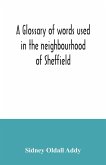 A glossary of words used in the neighbourhood of Sheffield, including a selection of local names, and some notices of folklore, games and customs