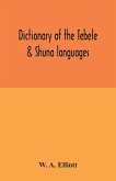 Dictionary of the Tebele & Shuna languages, with illustrative sentences and some grammatical notes Dictionary of the Tebele & Shuna languages, with illustrative sentences and some grammatical notes