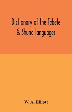 Dictionary of the Tebele & Shuna languages, with illustrative sentences and some grammatical notes - A. Elliott, W.
