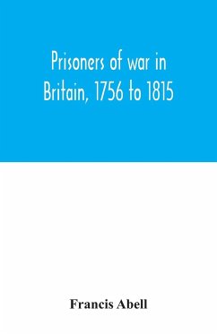 Prisoners of war in Britain, 1756 to 1815; a record of their lives, their romance and their sufferings - Abell, Francis