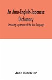 An Ainu-English-Japanese dictionary (including a grammar of the Ainu language)
