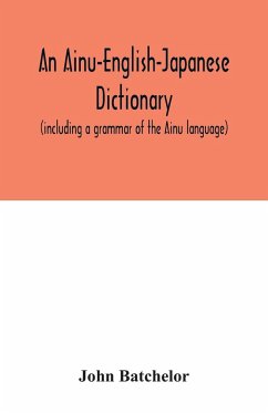 An Ainu-English-Japanese dictionary (including a grammar of the Ainu language) - Batchelor, John