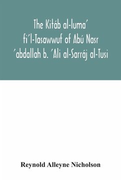 The Kitáb al-luma' fi'l-Tasawwuf of Abú Nasr 'abdallah b. 'Ali al-Sarráj al-Tusi; edited for the first time, with critical notes, abstract of contents, glossary, and indices - Alleyne Nicholson, Reynold