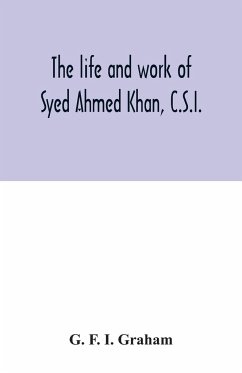 The life and work of Syed Ahmed Khan, C.S.I. - F. I. Graham, G.