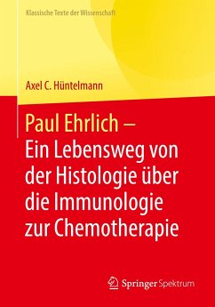 Paul Ehrlich - Ein Lebensweg von der Histologie über die Immunologie zur Chemotherapie