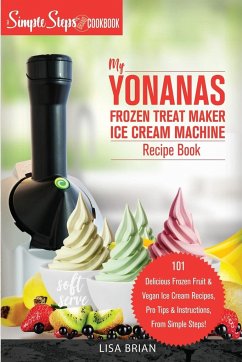 My Yonanas Frozen Treat Maker Ice Cream Machine Recipe Book, A Simple Steps Brand Cookbook - Brian, Lisa