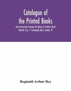 Catalogue of the printed books and manuscripts forming the library of Frederic David Mocatta, Esq., 9, Connaught place, London, W. - Arthur Rye, Reginald