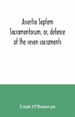 Assertio septem sacramentorum, or, defence of the seven sacraments
