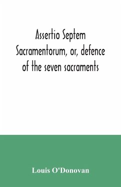 Assertio septem sacramentorum, or, defence of the seven sacraments - O'Donovan, Louis