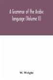 A grammar of the Arabic language (Volume II)