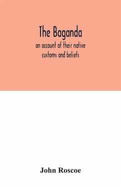 The Baganda; an account of their native customs and beliefs - Roscoe, John