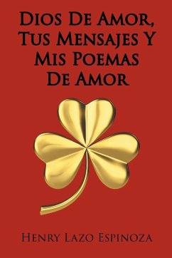 Dios De Amor, Tus Mensajes Y Mis Poemas De Amor - Lazo Espinoza, Henry