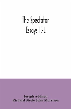 The Spectator; essays I.-L - Addison, Joseph; Richard Steele John Morrison