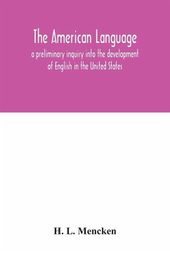 The American language; a preliminary inquiry into the development of English in the United States - L. Mencken, H.