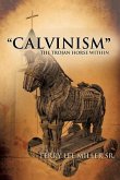 &quote;CALVINISM&quote; The Trojan Horse Within (eBook, ePUB)
