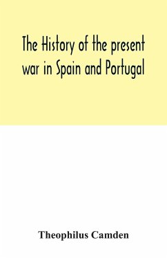 The history of the present war in Spain and Portugal - Camden, Theophilus