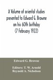 A volume of oriental studies presented to Edward G. Browne on his 60th birthday (7 February 1922)