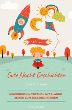 Meine Gute Nacht Geschichten zum Eintragen Kinderbuch Notizbuch mit blanko Seiten zum Selberschreiben - Köhler, Katja