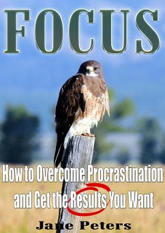 Focus: How to Overcome Procrastination and Get the Results You Want (eBook, ePUB) - Peters, Jane