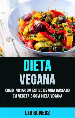 Dieta Vegana: Como Iniciar Um Estilo De Vida Baseado Em Vegetais Com Dieta Vegana (eBook, ePUB) Cover Dieta Vegana: Como Iniciar Um Estilo De Vida Baseado Em Vegetais Com Dieta Vegana (eBook, ePUB)