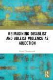 Reimagining Disablist and Ableist Violence as Abjection (eBook, ePUB) Reimagining Disablist and Ableist Violence as Abjection (eBook, ePUB)