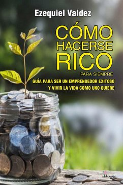 Cómo hacerse rico para siempre (eBook, ePUB) - Valdez, Ezequiel Cesar