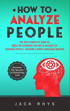 Cover How to Analyze People: The New Complete How-to Bible on Learning The Art & Science of Reading People - Become a Body Language Master (eBook, ePUB)