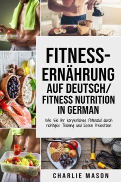 Fitness-Ernährung Auf Deutsch/ Fitness nutrition In German: Wie Sie Ihr körperliches Potenzial durch richtiges Training und Essen freisetzen (eBook, ePUB) - Mason, Charlie