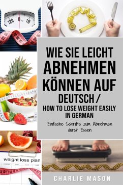 Wie Sie leicht abnehmen können Auf Deutsch/ How to lose weight easily In German Einfache Schritte zum Abnehmen durch Essen (eBook, ePUB) - Mason, Charlie