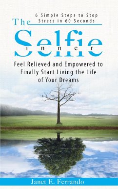 The Inner Selfie: 6 Simple Steps to Stop Stress in 60 Seconds. Feel Relieved and Empowered to Finally Start Living the Life of Your Dreams (eBook, ePUB) - Ferrando, Janet