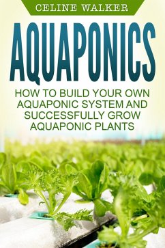 Aquaponics: How to Successfully Grow Aquaponic Plants (eBook, ePUB) - Walker, Celine