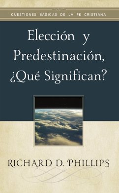 Elección y predestinación, ¿qué significan? (eBook, ePUB) - Phillips, Richard D.
