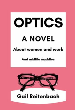 Optics: A Novel About Women and Work and Midlife Muddles (eBook, ePUB) - Reitenbach, Gail