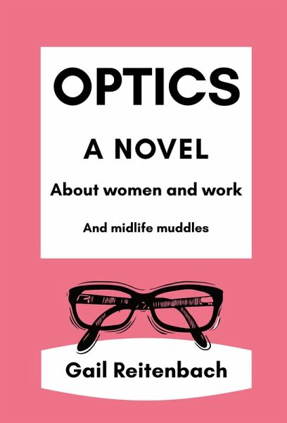 Optics: A Novel About Women and Work and Midlife Muddles (eBook, ePUB) Optics: A Novel About Women and Work and Midlife Muddles (eBook, ePUB)