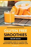 Gluten Free Smoothies Recipe Book: A Beginners Guide to Gluten Free Smoothies for Health & Weight Loss (eBook, ePUB)